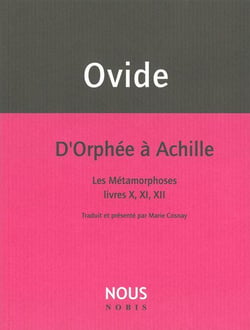 D'Orphée à Achille - les métamorphoses, livres X, XI, XII