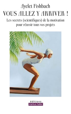Vous allez y arriver ! Les secrets (scientifiques) de la motivation pour réussir tous vos projets