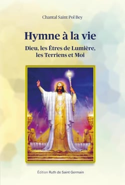 Hymne à la vie : Dieu, les êtres de lumière, les terriens et moi