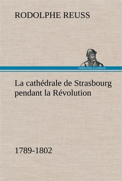 La cathedrale de strasbourg pendant la revolution. (1789-1802) - la cathedrale de strasbourg pendant