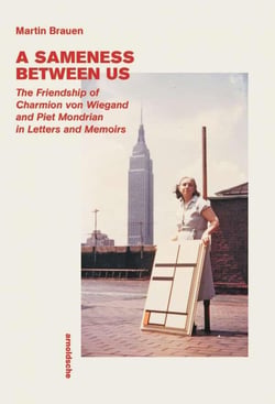 A sameness between us : the friendship of charmion von wiegand and piet mondrian in letters and memo