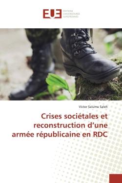 Crises sociEtales et reconstruction d'une armEe rEpublicaine en RDC