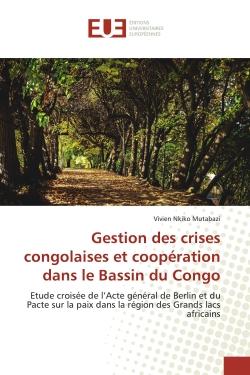 Gestion des crises congolaises et coopération dans le Bassin du Congo : Etude croisée de l'Acte général de Berlin et du Pacte sur la paix dans la région des Grands lacs