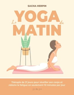 Le yoga du matin : Thérapie de 21 jours pour réveiller son corps et réduire la fatigue en seulement 10 minutes par jour