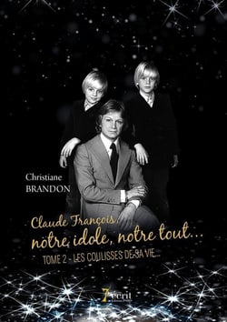 Claude françois, notre idole, notre tout t.2 - les coulisses de sa vie