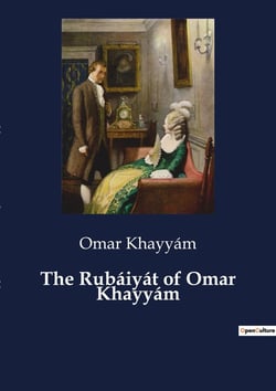 The Rubaiyat of Omar Khayyam : Exploring the Mystical and Lyrical Depths of Persian Poetry