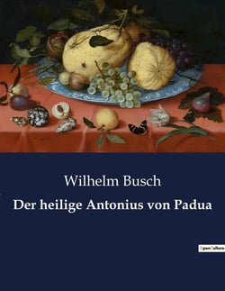 Der heilige Antonius von Padua : Eine humorvolle Erzählung über das Leben und die Versuchungen des heiligen Antonius von Padua