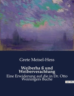 Weiberha ß und Weiberverachtung : Eine kritische Auseinandersetzung mit Otto Weiningers Thesen zur Frauenfrage