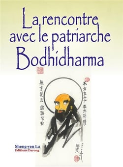 La rencontre avec le patriarche bodhidharma : la transmission du c?ur par le c?ur