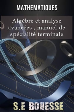 Mathématiques : Algèbre et Analyse Avancées. Manuel de Spécialité Terminale