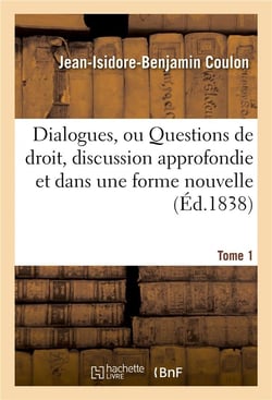 Dialogues, ou questions de droit, discussion approfondie et dans une forme nouvelle tome 1