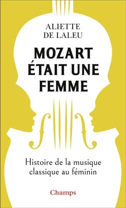 Mozart était une femme : Histoire de la musique classique au féminin