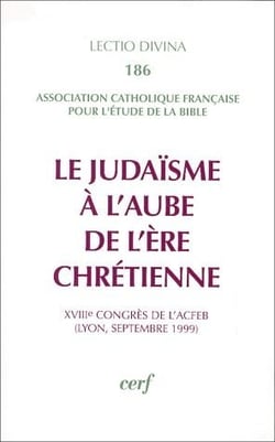 Le judaïsme à l'aube de l'ère chrétienne - XVIIIe congrès de l'ACFEB (Lyon, septembre 1999)