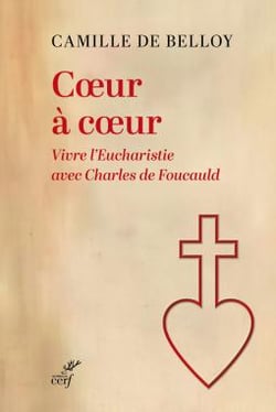 Coeur à Coeur : Vivre l'eucharistie avec Charles de Foucauld