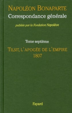 Correspondance générale Tome 7 - Tilsit, l'apogée de l'empire, 1807