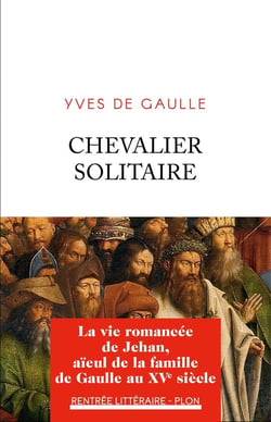 Chevalier solitaire : la vie romancée de Jehan, aieul de la famille de Gaulle au XVe siècle