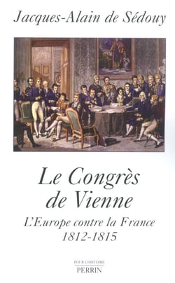 Le congrès de Vienne - l'Europe contre la France, 1812-1815