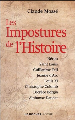 Les impostures de l'histoire - Néron, saint Louis, Guillaume Tell, Jeanne d'Arc, Louis XI, Christophe Colomb, Lucrèce Borgia, Alphonse Daudet