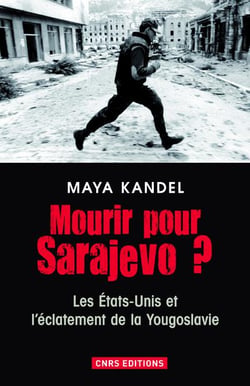 Mourir pour Sarajevo ? les Etats-Unis et l'éclatement de la Yougoslavie