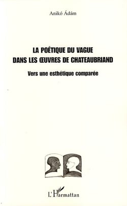 La poétique du vague dans les oeuvres de chateaubriand - vers une esthétique comparée