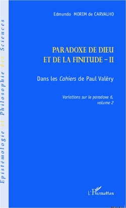 Paradoxe de Dieu et de la finitude Tome 2 - dans les Cahiers de Paul Valéry - variations sur le paradoxe 6, Tome 2