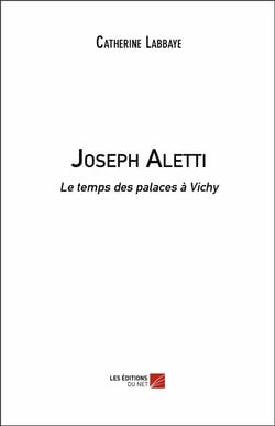 Joseph Aletti - le temps des palaces à Vichy