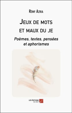 Jeux de mots et maux du je : poèmes, textes, pensées et aphorismes