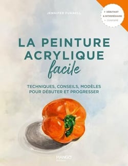 La peinture acrylique facile : Techniques, conseils, modèles pour débuter et progresser
