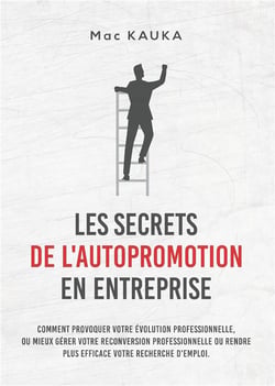 Les secrets de l'autopromotion en entreprise : comment provoquer votre évolution professionnelle,  ou mieux gérer votre reconversion professionnelle ou rendre plus efficace votre recherche d'emploi