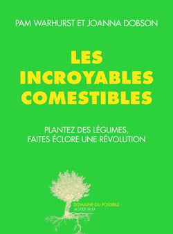Les incroyables comestibles - plantez des légumes, faites éclore une révolution