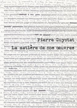 Pierre Guyotat - la matière de nos oeuvres