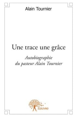 Une trace une grâce - autobiographie du pasteur alain tournier