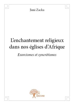 L'enchantement religieux dans nos églises d'afrique - exorcismes et syncrétismes