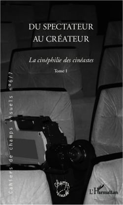 La cinéphilie des cinéastes Tome 1 - du spectateur au créateur