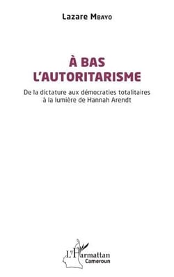 À bas lautoritarisme : de la dictature aux démocraties totalitaires à la lumière de Hannah Arendt