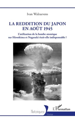 La reddition du Japon en août 1945 : L'utilisation de la bombe atomique sur Hiroshima et Nagasaki était-elle indispensable ?