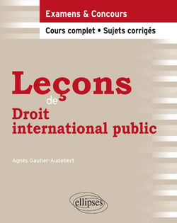 Leçons de droit international public - examens & concours - cours complet, sujets corrigés