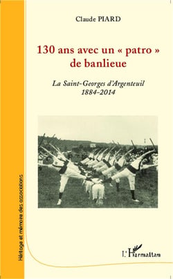 130 ans avec un "patro" de banlieue - la Saint-Georges d'Argenteuil 1884-2014