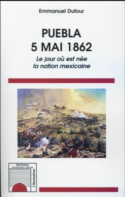 Puebla 5 mai 1862 - le jour où est née la nation mexicaine