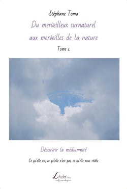 Du merveilleux surnaturel aux merveilles de la nature t.1 - découvrir la mediumnité : ce qu elle est, ce qu elle n'est pas, ce qu'elle nous révèle