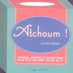 Atchoum ! conseils, remèdes et distractions pour ceux qui sont cloués au lit