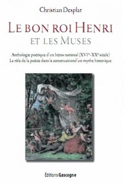 Le bon roi henri et les muses - anthologie poétique d'un héros national (xvie - xxe siècle) - le rôle de la poésie dans la construction d'un mythe historique