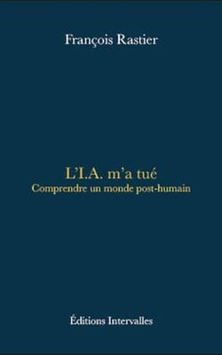L'I.A. m'a tué : Comprendre un monde post-humain