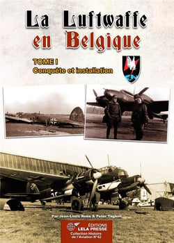 LA LUFTWAFFE EN BELGIQUE. TOME I : Conquête et installation