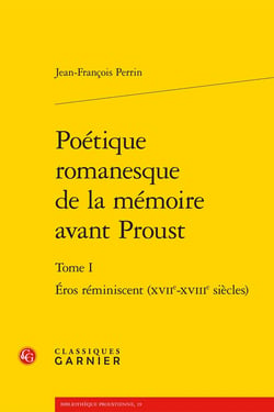 Poétique romanesque de la mémoire avant proust Tome 1 - éros réminiscent (XVIIe-XVIIIe siècles)