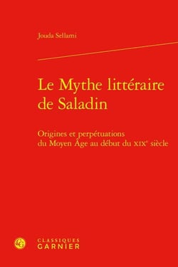 Le Mythe littéraire de Saladin : Origines et perpétuations du Moyen Âge au début du XIXe siècle