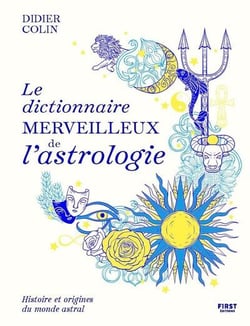 Le dictionnaire merveilleux de l'astrologie : Histoire et origines du monde astral