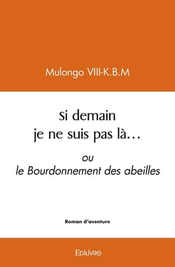 Si demain je ne suis pas là... : ou le Bourdonnement des abeilles