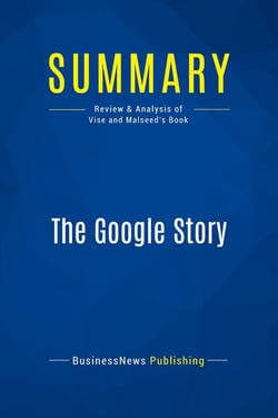 Summary: The Google Story : Review and Analysis of Vise and Malseed's Book