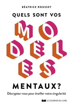 Quels sont vos modèles mentaux ? Décryptez-vous pour éveiller votre singularité